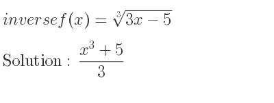 The inverse of f(x)=\sqrt[3]{3x-5} is (x^3+5)/3